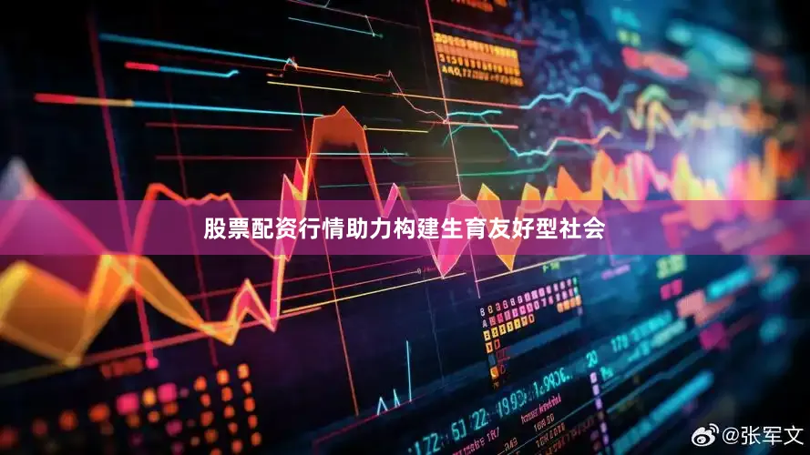 股票配资行情助力构建生育友好型社会