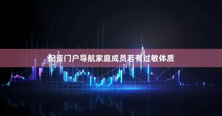 配资门户导航家庭成员若有过敏体质