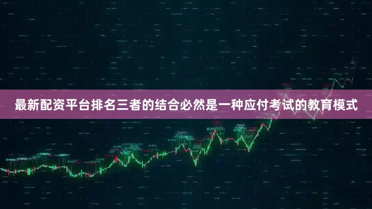 最新配资平台排名三者的结合必然是一种应付考试的教育模式