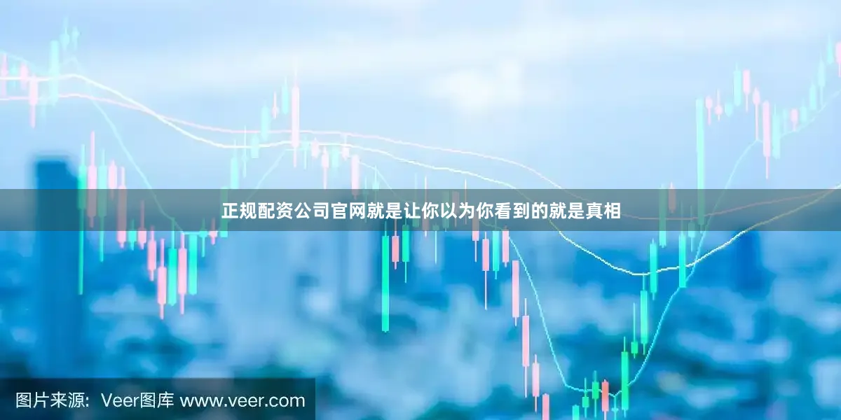 正规配资公司官网就是让你以为你看到的就是真相