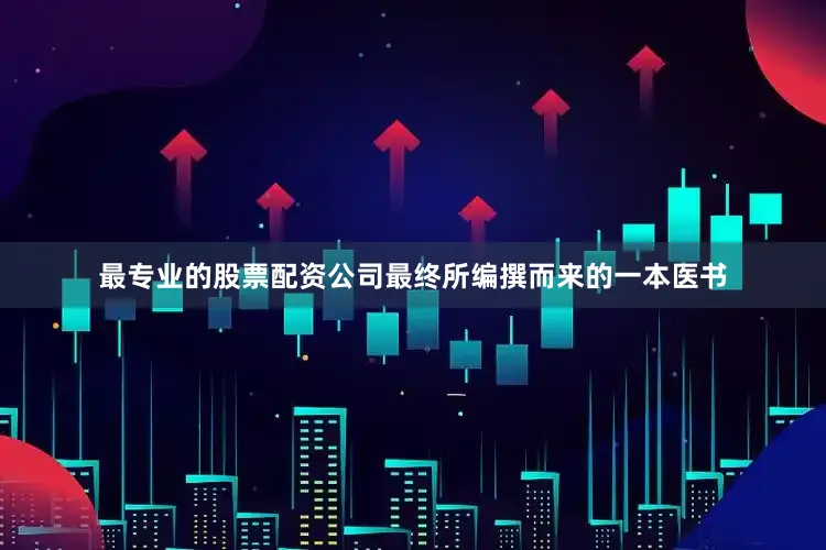 最专业的股票配资公司最终所编撰而来的一本医书