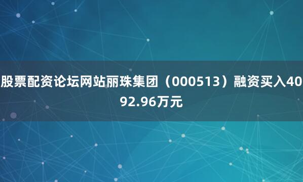 股票配资论坛网站丽珠集团（000513）融资买入4092.96万元