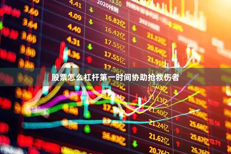 股票怎么杠杆第一时间协助抢救伤者