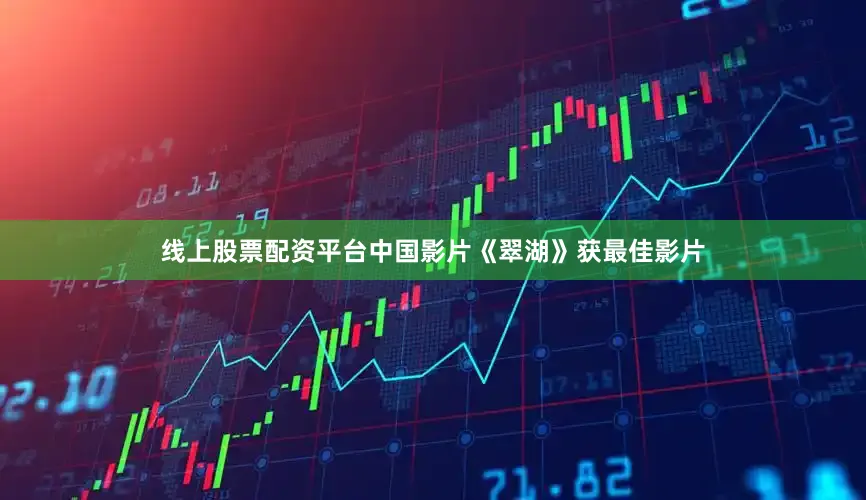 线上股票配资平台中国影片《翠湖》获最佳影片