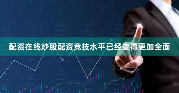 配资在线炒股配资竞技水平已经变得更加全面